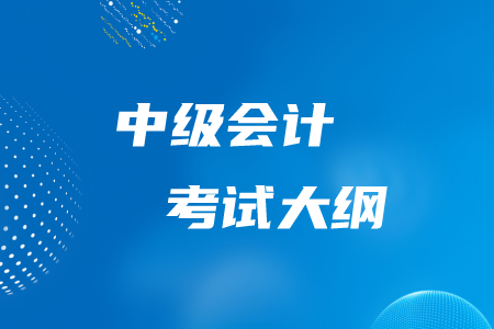 2020年中級(jí)會(huì)計(jì)師考試大綱有什么內(nèi)容？