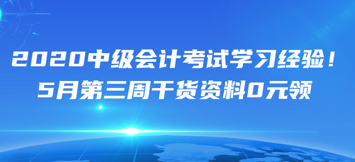 2020年5月中級會計(jì)考試學(xué)習(xí)經(jīng)驗(yàn)匯編！第三周干貨資料0元領(lǐng)