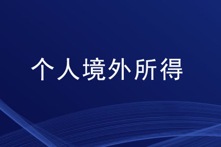 個(gè)人境外所得的情形有哪些？