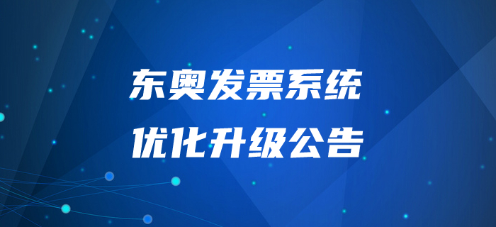 通知！東奧發(fā)票系統(tǒng)優(yōu)化升級公告