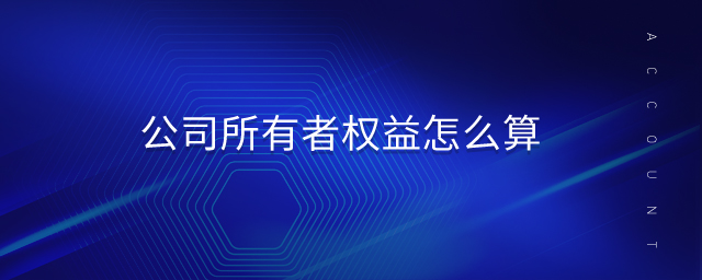 公司所有者權(quán)益怎么算 公司所有者權(quán)益怎么算