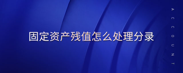固定資產(chǎn)殘值怎么處理分錄