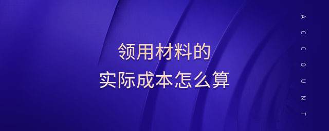 領(lǐng)用材料的實(shí)際成本怎么算 領(lǐng)用材料的實(shí)際成本怎么算