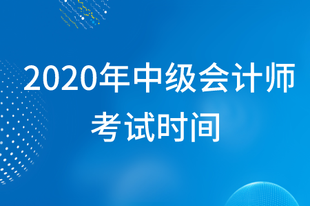 中級會(huì)計(jì)師考試時(shí)間2020年在幾月幾日？