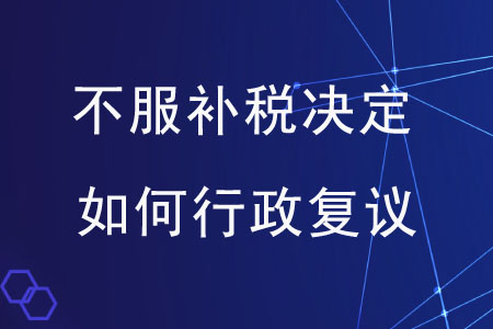 對市稅務(wù)局補(bǔ)稅的決定不服，應(yīng)如何提起行政復(fù)議？