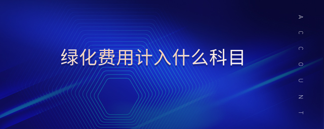 綠化費(fèi)用計(jì)入什么科目