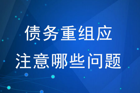處理債務(wù)重組應(yīng)注意哪些問題？