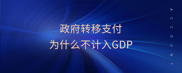 政府轉(zhuǎn)移支付為什么不計入GDP