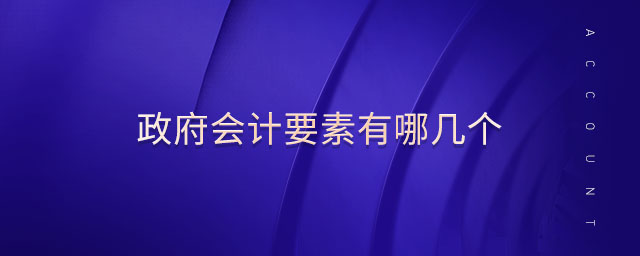 政府會(huì)計(jì)要素有哪幾個(gè)