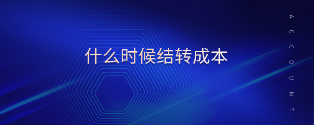 什么時候結(jié)轉(zhuǎn)成本