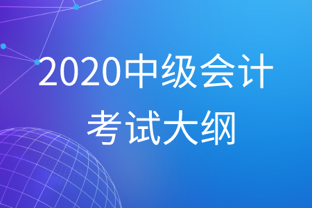 中級會計(jì)考試大綱2020年最新公布！