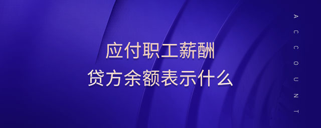 應付職工薪酬貸方余額表示什么