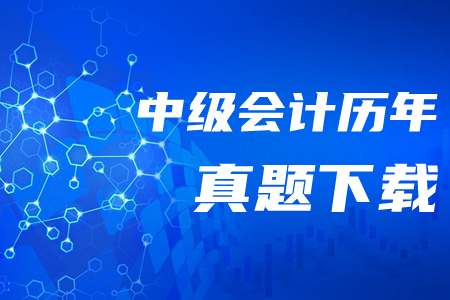 中級會計師歷年真題及答案哪里可以下載？