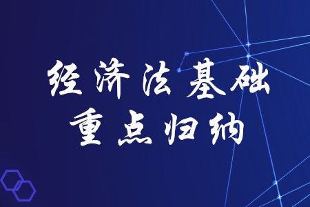 2020年初級會計考試經(jīng)濟法基礎(chǔ)有哪些重點歸納？