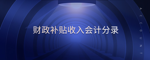 財(cái)政補(bǔ)貼收入會(huì)計(jì)分錄