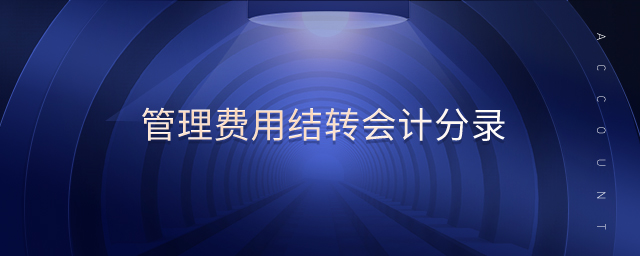 管理費用結(jié)轉(zhuǎn)會計分錄 管理費用結(jié)轉(zhuǎn)會計分錄