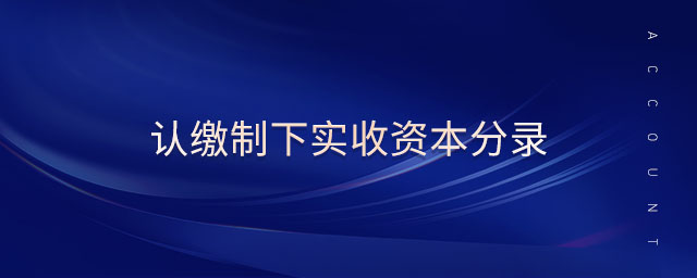 認繳制下實收資本分錄 認繳制下實收資本分錄