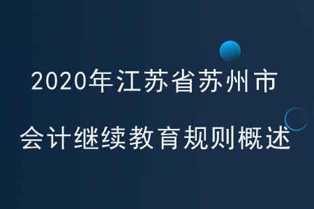 2020年江蘇省蘇州市會(huì)計(jì)繼續(xù)教育規(guī)則概述