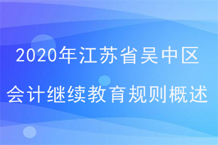 2020年江蘇省吳中區(qū)會(huì)計(jì)繼續(xù)教育規(guī)則概述