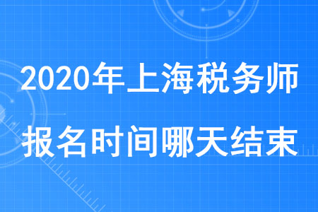 2020年上海稅務(wù)師報(bào)名時(shí)間哪天結(jié)束你知道嗎？