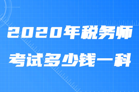 2020年稅務(wù)師考試多少錢(qián)一科？