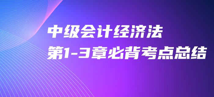 2020年中級(jí)會(huì)計(jì)經(jīng)濟(jì)法第1-3章必背考點(diǎn)，速來打卡提分！