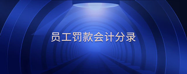 員工罰款會(huì)計(jì)分錄 員工罰款會(huì)計(jì)分錄