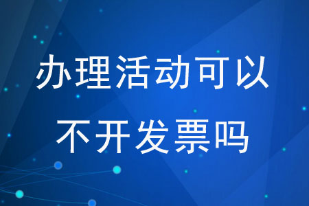 辦理活動(dòng)可以不開發(fā)票嗎？
