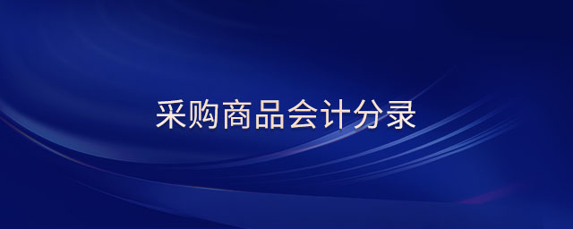 采購商品會(huì)計(jì)分錄 采購商品會(huì)計(jì)分錄