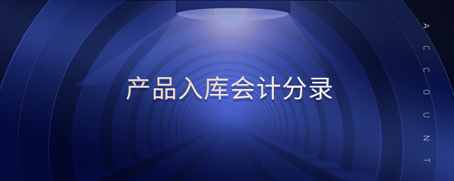 產(chǎn)品入庫(kù)會(huì)計(jì)分錄