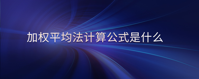 加權平均法計算公式是什么 加權平均法計算公式是什么