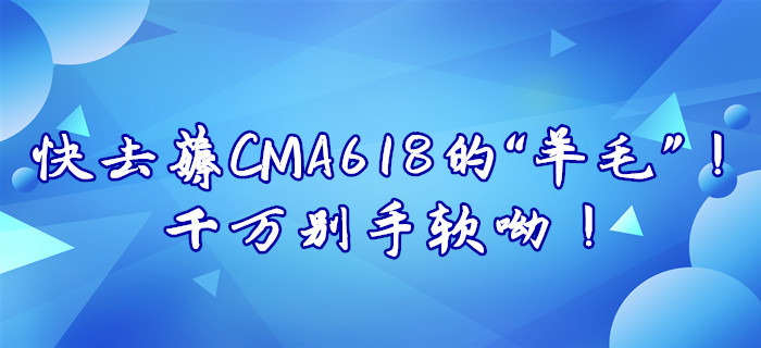 快去薅CMA618的“羊毛”！千萬別手軟呦！