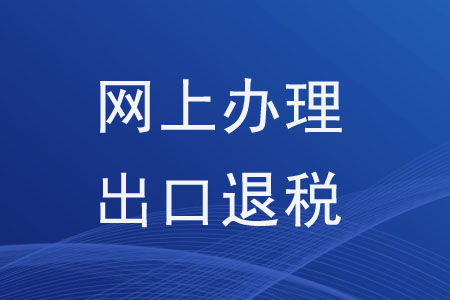 可以在網(wǎng)上辦理出口退稅相關(guān)事項(xiàng)嗎？