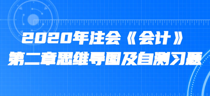 2020年注會《會計》第二章思維導(dǎo)圖及自測習(xí)題