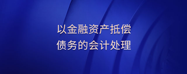 以金融資產(chǎn)抵償債務的會計處理