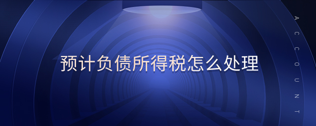 預(yù)計負債所得稅怎么處理 預(yù)計負債所得稅怎么處理