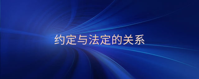 約定與法定的關(guān)系 約定與法定的關(guān)系