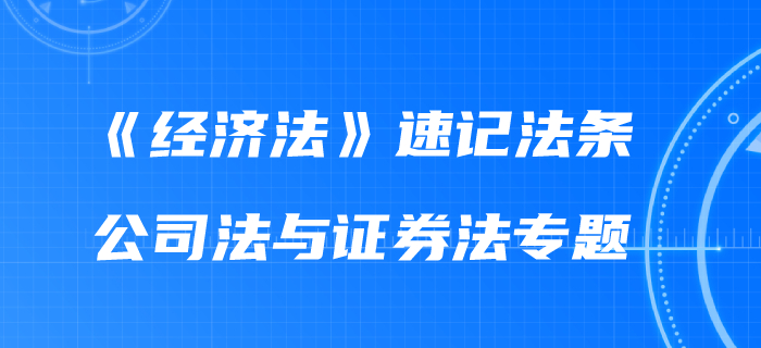2020年中級(jí)會(huì)計(jì)《經(jīng)濟(jì)法》速記法條：公司法與證券法專題