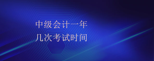 中級會計一年幾次考試時間