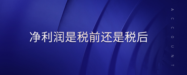 凈利潤是稅前還是稅后 凈利潤是稅前還是稅后