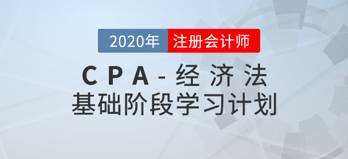 高效備考！2020年CPA考試《經(jīng)濟(jì)法》基礎(chǔ)階段學(xué)習(xí)計(jì)劃