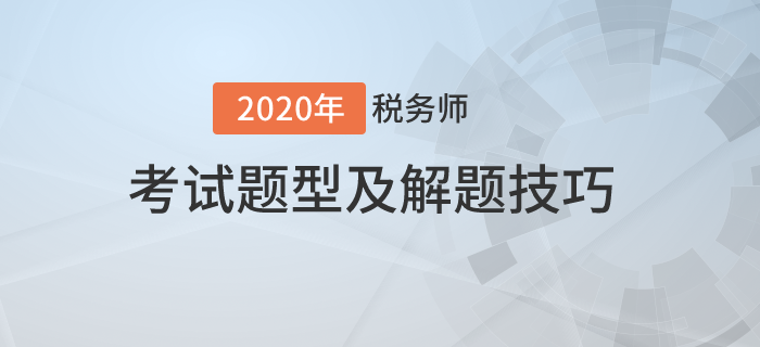 2020年稅務(wù)師考試題型有哪些？需要掌握哪些技巧？