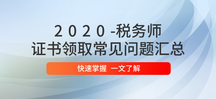 2020年稅務(wù)師證書領(lǐng)取常見問題匯總！