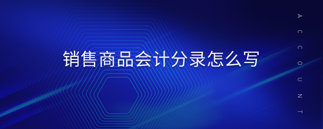 銷售商品會計分錄怎么寫 銷售商品會計分錄怎么寫