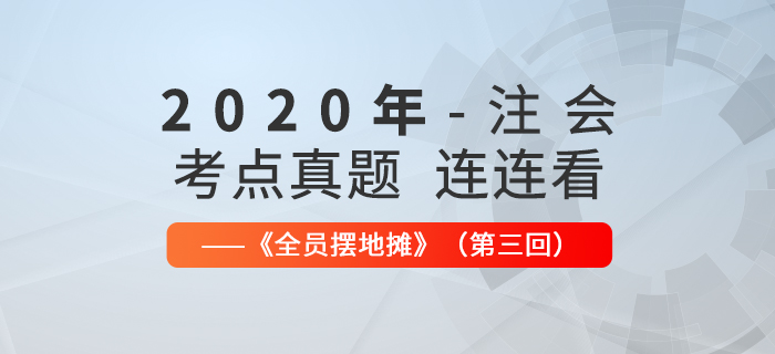 2020年注會考點(diǎn)、真題連連看：全員擺地攤第三回