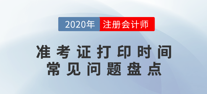 2020年注冊會(huì)計(jì)師準(zhǔn)考證打印時(shí)間及常見問題盤點(diǎn)！