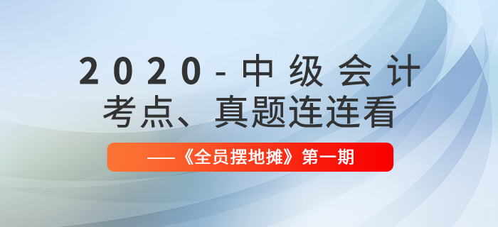 2020年中級會計師考點、真題連連看：全員擺地攤第1期匯編