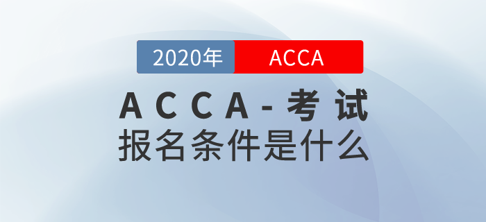 報(bào)考2020年ACCA考試需要滿(mǎn)足什么條件？