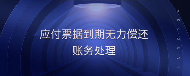應付票據(jù)到期無力償還賬務(wù)處理 應付票據(jù)到期無力償還賬務(wù)處理