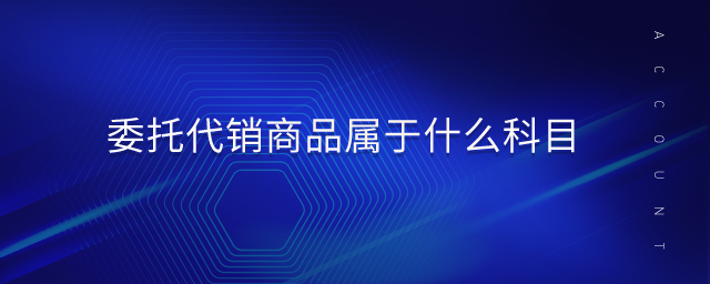 委托代銷商品屬于什么科目